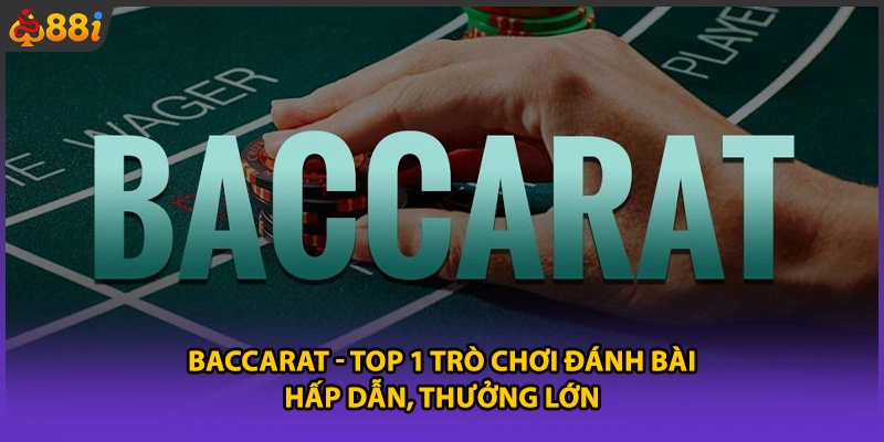 Baccarat - Top 1 Trò Chơi Đánh Bài Hấp Dẫn, Thưởng Lớn