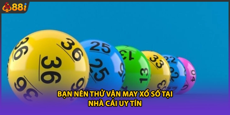 Bạn nên thử vận may xổ số tại nhà cái uy tín