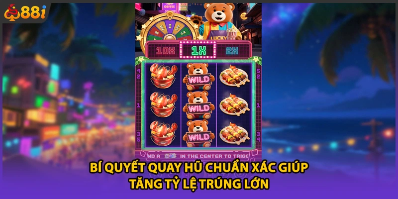 Bí quyết quay hũ chuẩn xác giúp tăng tỷ lệ trúng lớn 