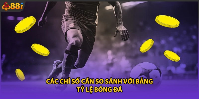 Các chỉ số cần so sánh với bảng tỷ lệ bóng đá