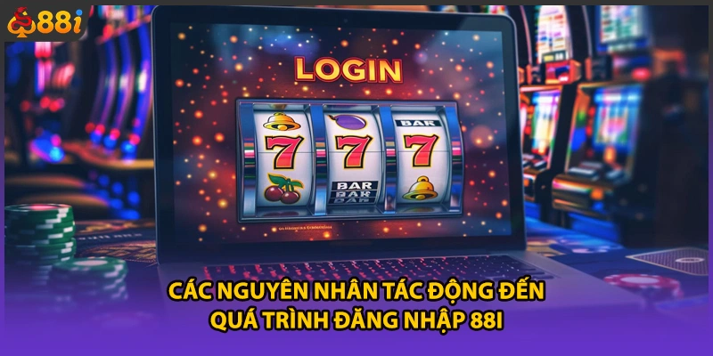 Các nguyên nhân tác động đến quá trình đăng nhập 88i