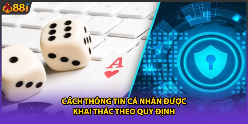 Cách thông tin cá nhân được khai thác theo quy định
