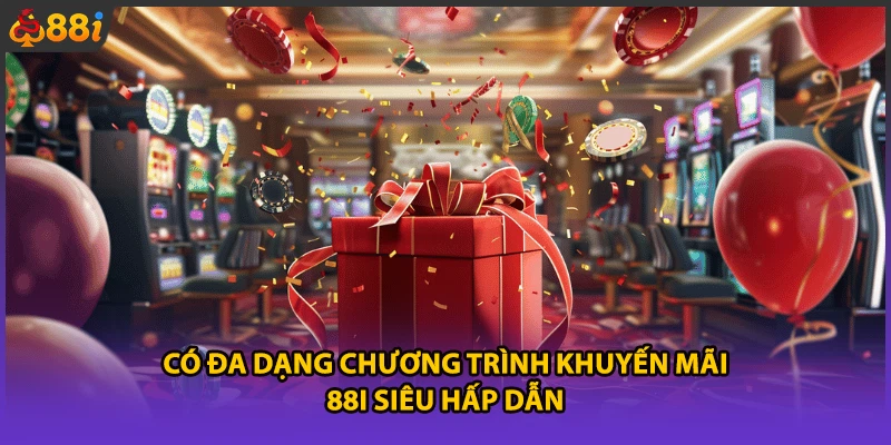 Có đa dạng chương trình khuyến mãi 88i siêu hấp dẫn