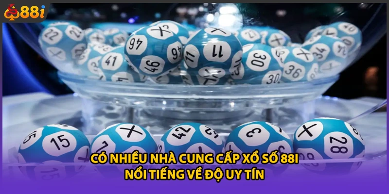 Có nhiều nhà cung cấp xổ số 88i nổi tiếng về độ uy tín