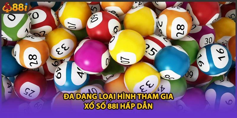 Đa dạng loại hình tham gia xổ số 88i hấp dẫn