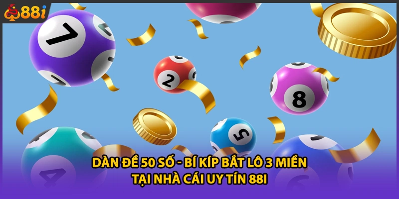 Dàn Đề 50 Số - Bí Kíp Bắt Lô 3 Miền Tại Nhà Cái Uy Tín 88i