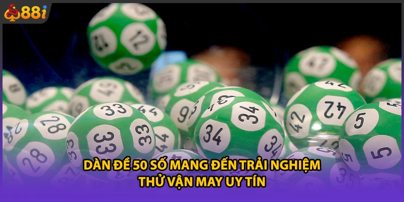 Dàn đề 50 số mang đến trải nghiệm thử vận may uy tín