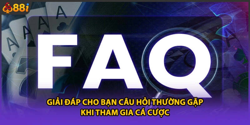 Giải đáp cho bạn câu hỏi thường gặp khi tham gia cá cược