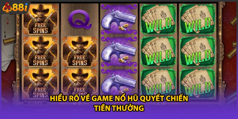 Hiểu rõ về game nổ hũ quyết chiến tiền thưởng 