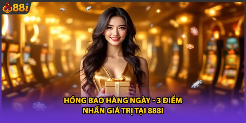 Hồng Bao Hàng Ngày - 3 Điểm Nhấn Giá Trị Tại 888i