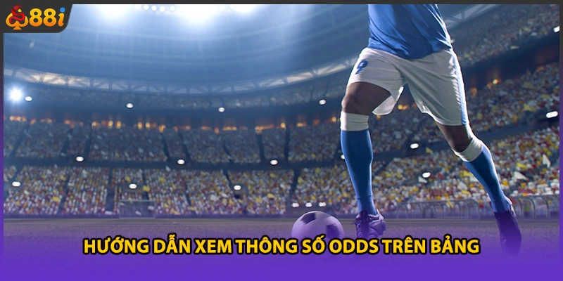 Hướng dẫn xem thông số odds trên bảng