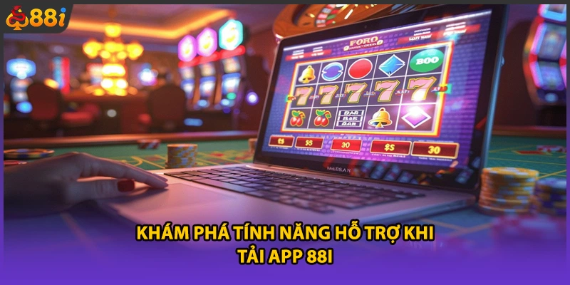 Khám phá tính năng hỗ trợ khi tải app 88i