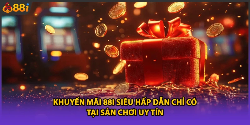 Khuyến mãi 88i siêu hấp dẫn chỉ có tại sân chơi uy tín