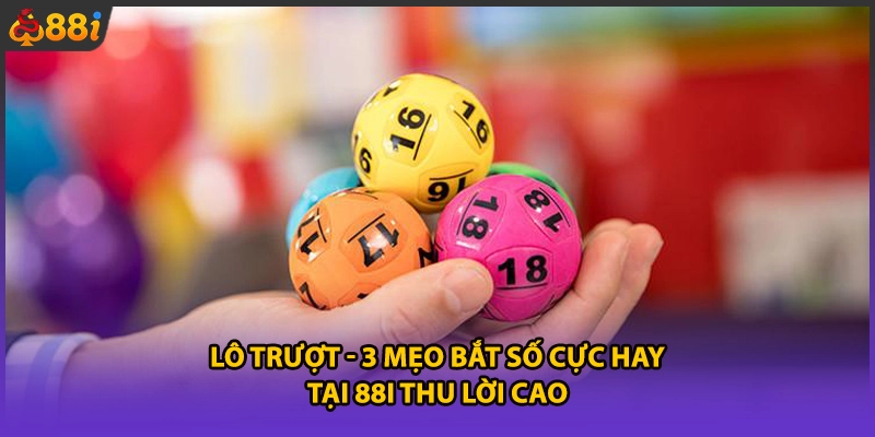Lô Trượt - 3 Mẹo Bắt Số Cực Hay Tại 88i Thu Lời Cao
