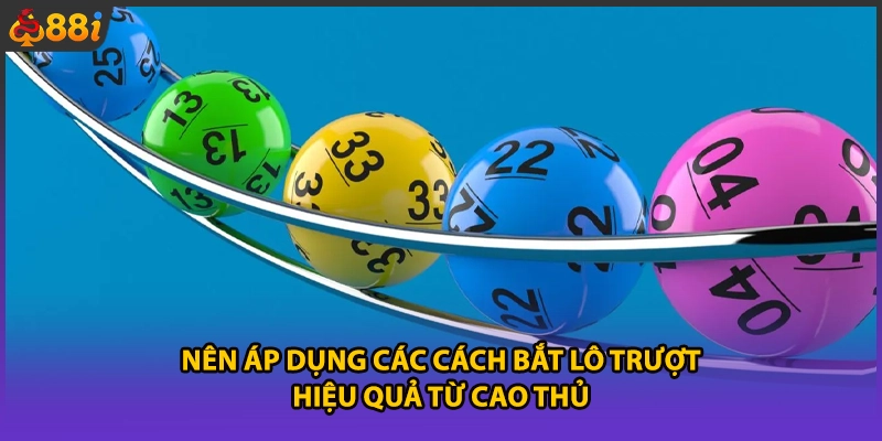 Nên áp dụng các cách bắt lô trượt hiệu quả từ cao thủ