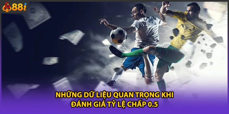 Những dữ liệu quan trọng khi đánh giá tỷ lệ chấp 0.5