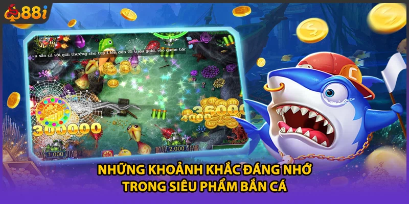 Những khoảnh khắc đáng nhớ trong siêu phẩm bắn cá