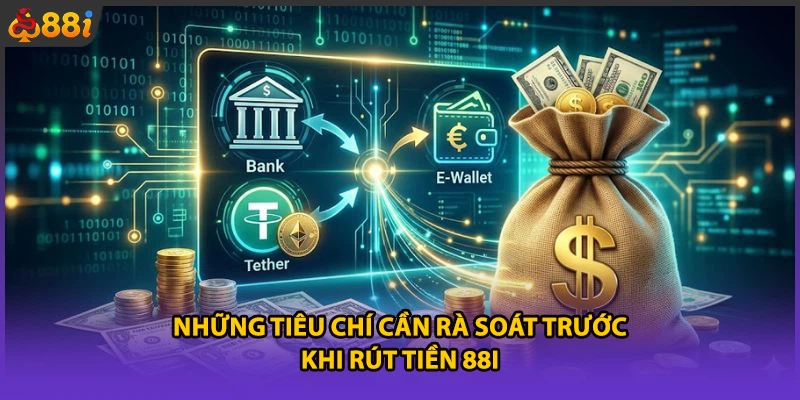Những tiêu chí cần rà soát trước khi rút tiền 88i
