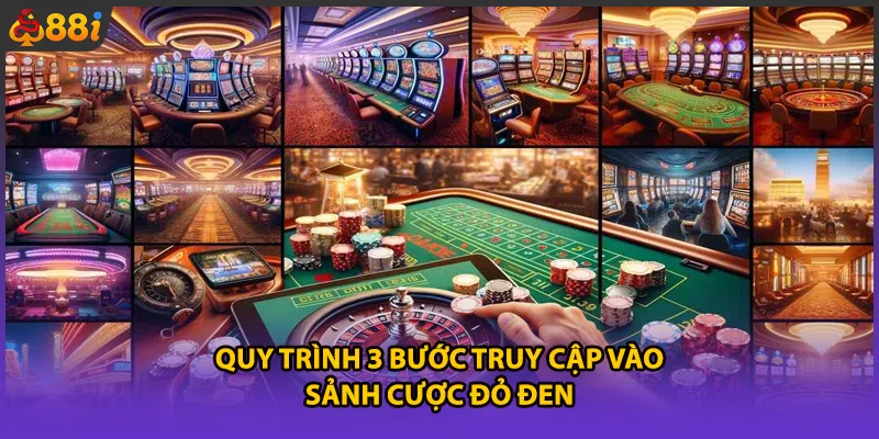 Quy trình 3 bước truy cập vào sảnh cược đỏ đen