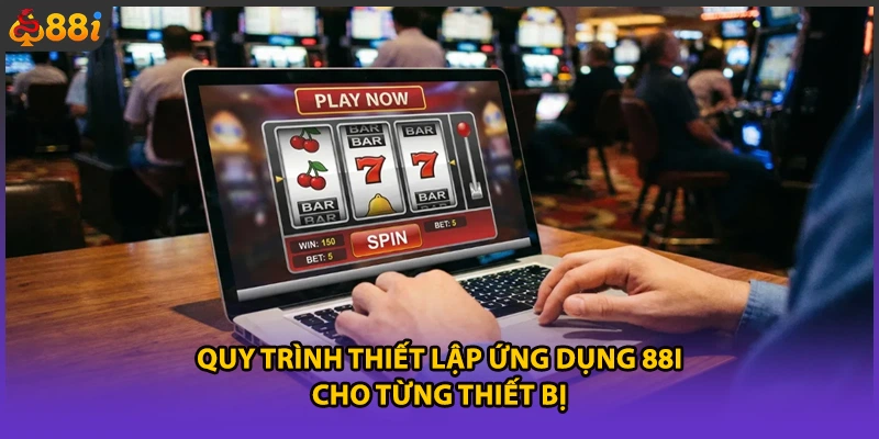 Quy trình thiết lập ứng dụng 88i cho từng thiết bị