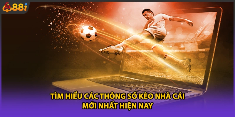 Tìm hiểu các thông số kèo nhà cái mới nhất hiện nay