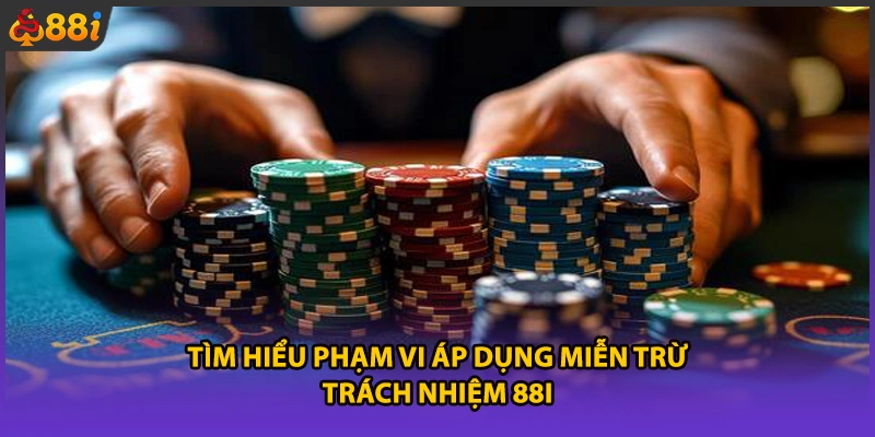 Tìm hiểu phạm vi áp dụng miễn trừ trách nhiệm 88i