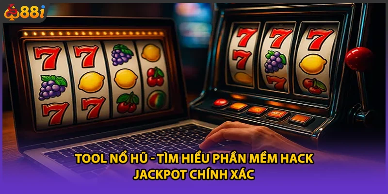 Tool Nổ Hũ - Tìm Hiểu Phần Mềm Hack Jackpot Chính Xác