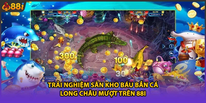 Trải nghiệm săn kho báu bắn cá Long Châu mượt trên 88i