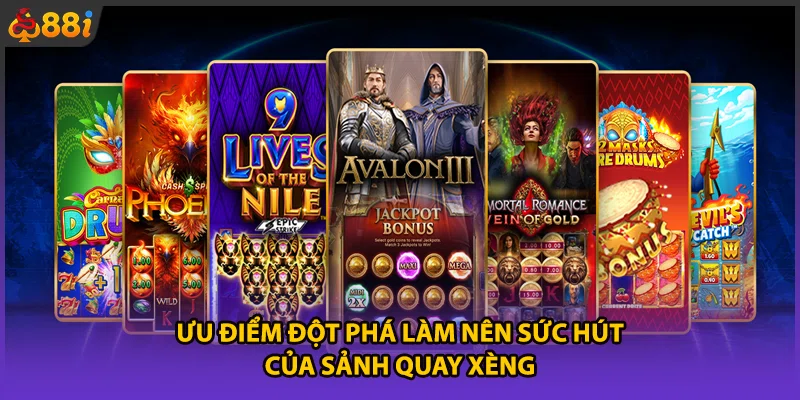 Ưu điểm đột phá làm nên sức hút của sảnh quay xèng